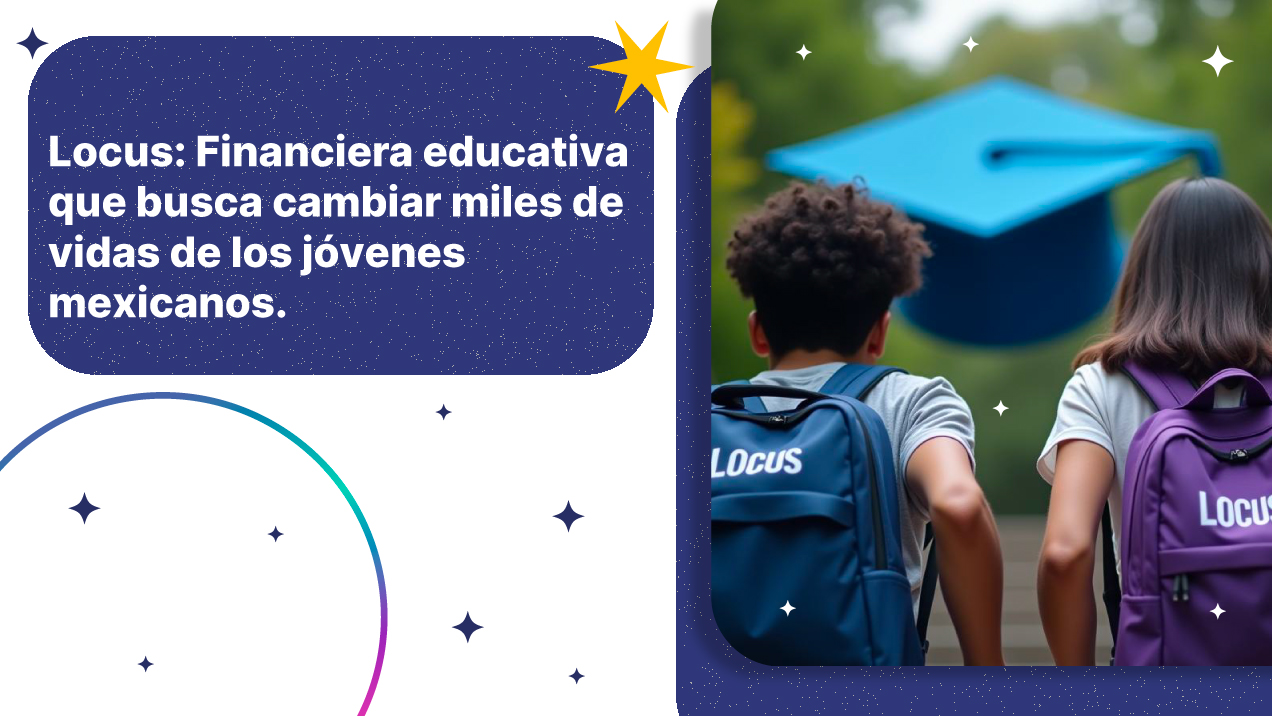 Locus: Financiera educativa que busca cambiar miles de vidas de los jóvenes mexicanos
